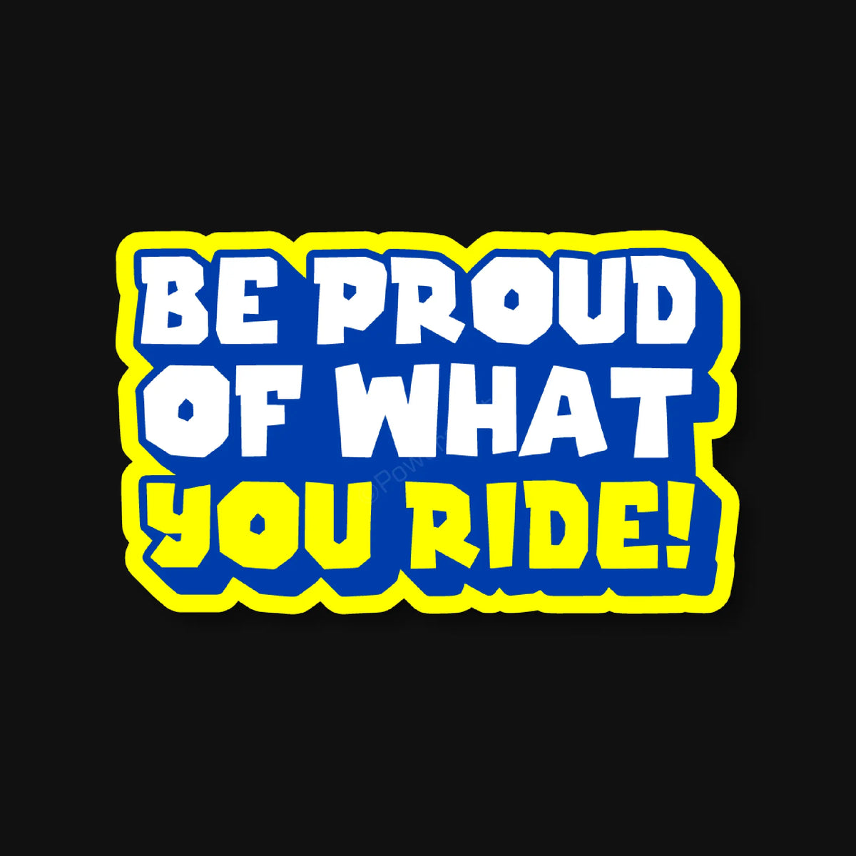 Be Proud of what you Ride Sticker